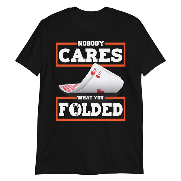 Nobody Cares What You Folded Poker T-Shirt