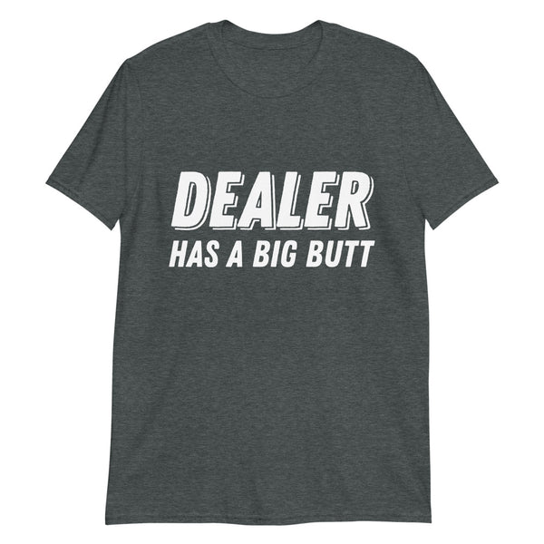 Dealer Has A Big Butt Poker T-Shirt