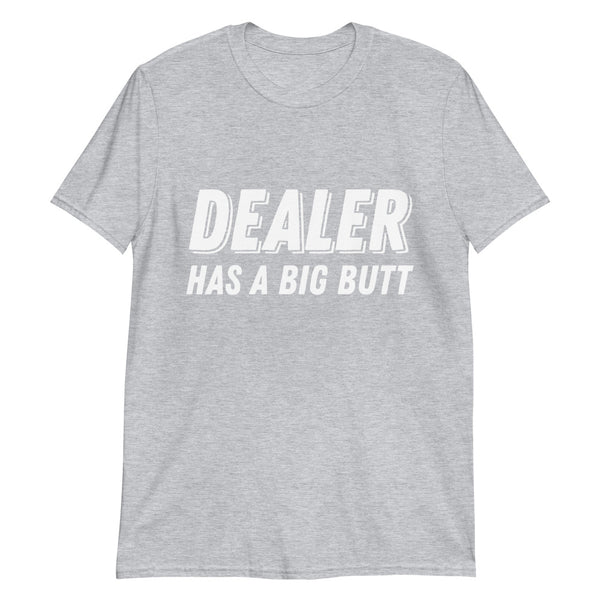 Dealer Has A Big Butt Poker T-Shirt